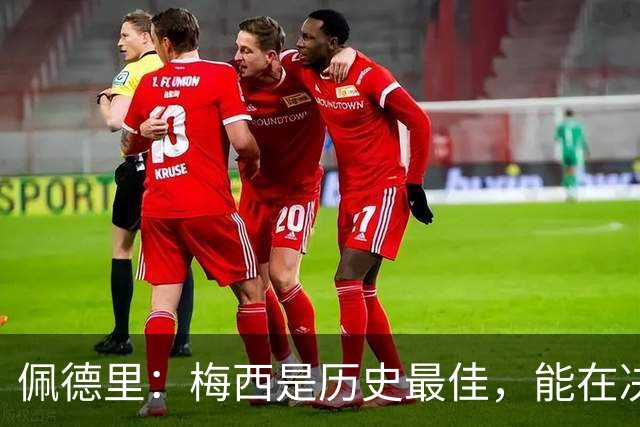 佩德里：梅西是历史最佳，能在决赛遇到他是最棒的梦想