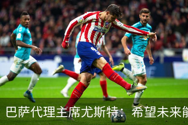 巴萨代理主席尤斯特：希望未来能当上俱乐部主席，我很有这个意愿