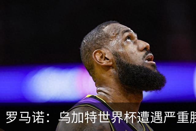 罗马诺：乌加特世界杯遭遇严重膝伤，可能影响曼联今夏转会计划