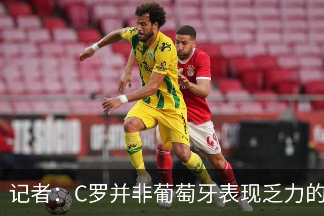 记者：C罗并非葡萄牙表现乏力的罪魁祸首，他获得的支援太少了